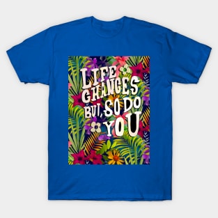 Life changes but so do you quote, tropical flowers and leaves pattern floral illustration, botanical pattern, blue tropical pattern over a T-Shirt